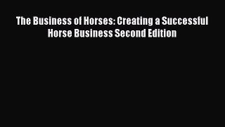 Read Books The Business of Horses: Creating a Successful Horse Business Second Edition E-Book