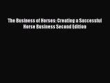 Read Books The Business of Horses: Creating a Successful Horse Business Second Edition E-Book