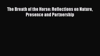 Read Books The Breath of the Horse: Reflections on Nature Presence and Partnership ebook textbooks