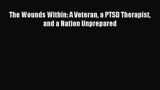 Read The Wounds Within: A Veteran a PTSD Therapist and a Nation Unprepared Ebook Free