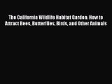 Read Books The California Wildlife Habitat Garden: How to Attract Bees Butterflies Birds and