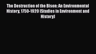 Read Books The Destruction of the Bison: An Environmental History 1750-1920 (Studies in Environment