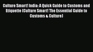 Read Book Culture Smart! India: A Quick Guide to Customs and Etiquette (Culture Smart! The