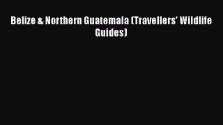 Download Books Belize & Northern Guatemala (Travellers' Wildlife Guides) PDF Online