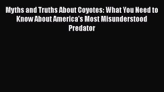 Read Books Myths and Truths About Coyotes: What You Need to Know About America's Most Misunderstood