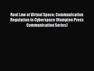 Read Real Law at Virtual Space: Communication Regulation in Cyberspace (Hampton Press Communication