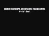 Read Book Gaston Bachelard: An Elemental Reverie of the World's Stuff ebook textbooks