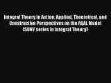 Read Integral Theory in Action: Applied Theoretical and Constructive Perspectives on the AQAL