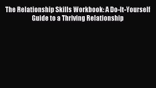 Read The Relationship Skills Workbook: A Do-It-Yourself Guide to a Thriving Relationship Ebook