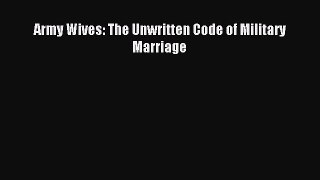 Read Army Wives: The Unwritten Code of Military Marriage Ebook Online