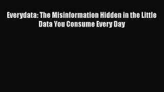READbook Everydata: The Misinformation Hidden in the Little Data You Consume Every Day FREE