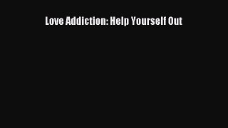 Read Love Addiction: Help Yourself Out Ebook Free