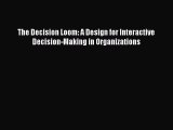 READbook The Decision Loom: A Design for Interactive Decision-Making in Organizations FREE