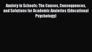 Read Anxiety in Schools: The Causes Consequences and Solutions for Academic Anxieties (Educational