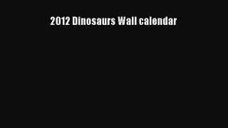 Read Books 2012 Dinosaurs Wall calendar E-Book Free