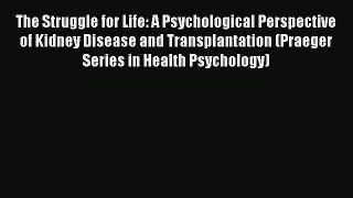 Read The Struggle for Life: A Psychological Perspective of Kidney Disease and Transplantation