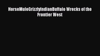 Read Books HorseMuleGrizzlyIndianBuffalo Wrecks of the Frontier West E-Book Free