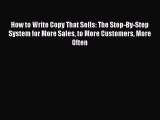 For you How to Write Copy That Sells: The Step-By-Step System for More Sales to More Customers