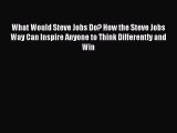 [PDF] What Would Steve Jobs Do? How the Steve Jobs Way Can Inspire Anyone to Think Differently