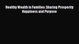 Read Healthy Wealth in Families: Sharing Prosperity Happiness and Purpose Ebook Free
