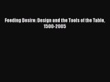Read Book Feeding Desire: Design and the Tools of the Table 1500-2005 E-Book Free