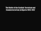 Read Book The Battle of the Casbah: Terrorism and Counterterrorism in Algeria 1955-1957 E-Book