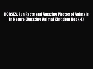 Read Books HORSES: Fun Facts and Amazing Photos of Animals in Nature (Amazing Animal Kingdom