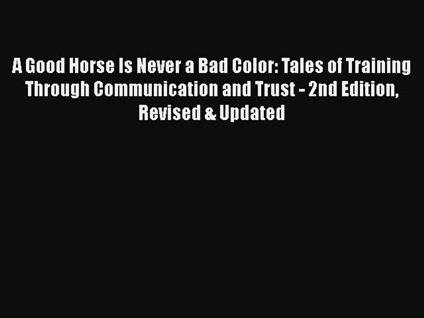 A Good Horse Is Never A Bad Color Tales Of Training Through Communication And Trust 2nd Edition