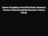 Read Cancer Caregiving in the United States: Research Practice Policy (Caregiving: Research