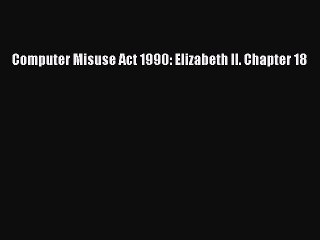 Read Computer Misuse Act 1990: Elizabeth II. Chapter 18 Ebook Free