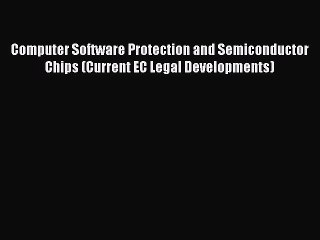 Read Computer Software Protection and Semiconductor Chips (Current EC Legal Developments) Ebook