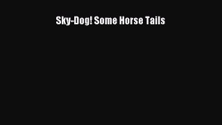 Read Books Sky-Dog! Some Horse Tails E-Book Free