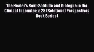 Download The Healer's Bent: Solitude and Dialogue in the Clinical Encounter: v. 28 (Relational