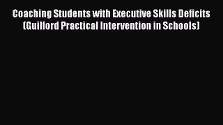 Read Coaching Students with Executive Skills Deficits (Guilford Practical Intervention in Schools)