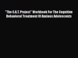 Read The C.A.T. Project Workbook For The Cognitive Behavioral Treatment Of Anxious Adolescents