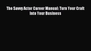 Download The Savvy Actor Career Manual: Turn Your Craft Into Your Business E-Book Free