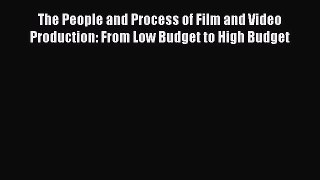 Download The People and Process of Film and Video Production: From Low Budget to High Budget