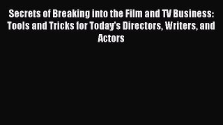 Download Secrets of Breaking into the Film and TV Business: Tools and Tricks for Today's Directors