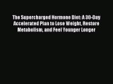 Read The Supercharged Hormone Diet: A 30-Day Accelerated Plan to Lose Weight Restore Metabolism