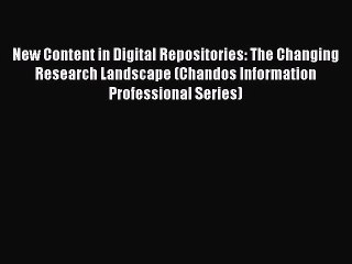 Read New Content in Digital Repositories: The Changing Research Landscape (Chandos Information