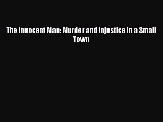 [Download] The Innocent Man: Murder and Injustice in a Small Town Ebook Free