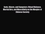 Read Book Gods Ghosts and Gangsters: Ritual Violence Martial Arts and Masculinity on the Margins