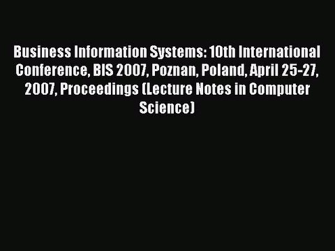Read Business Information Systems: 10th International Conference BIS 2007 Poznan Poland April