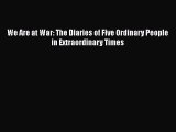Download Book We Are at War: The Diaries of Five Ordinary People in Extraordinary Times E-Book