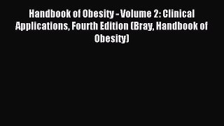 Download Handbook of Obesity - Volume 2: Clinical Applications Fourth Edition (Bray Handbook