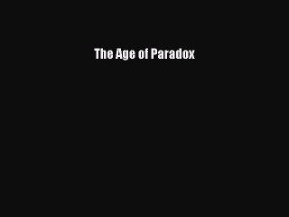 FREE DOWNLOAD The Age of Paradox READ  ONLINE
