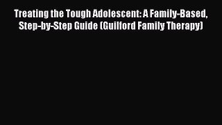 Read Treating the Tough Adolescent: A Family-Based Step-by-Step Guide (Guilford Family Therapy)