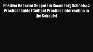 Read Positive Behavior Support in Secondary Schools: A Practical Guide (Guilford Practical