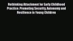 Read Rethinking Attachment for Early Childhood Practice: Promoting Security Autonomy and Resilience