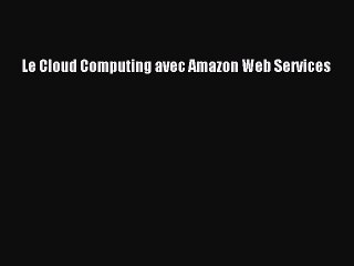 Download Le Cloud Computing avec Amazon Web Services Ebook Free